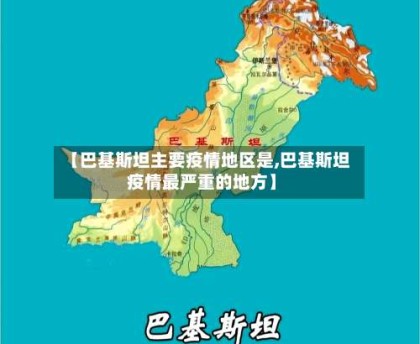 【巴基斯坦主要疫情地区是,巴基斯坦疫情最严重的地方】