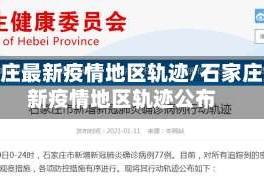 石家庄最新疫情地区轨迹/石家庄最新疫情地区轨迹公布