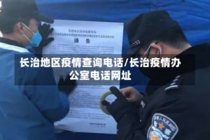 长治地区疫情查询电话/长治疫情办公室电话网址