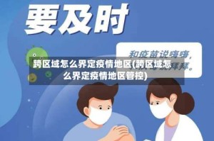 跨区域怎么界定疫情地区(跨区域怎么界定疫情地区管控)
