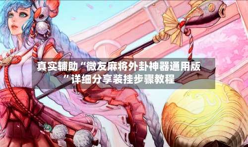 真实辅助“微友麻将外卦神器通用版”详细分享装挂步骤教程-第3张图片