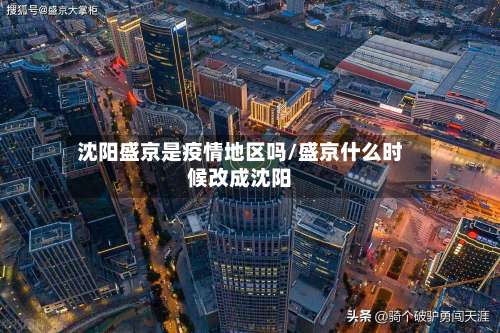 沈阳盛京是疫情地区吗/盛京什么时候改成沈阳-第2张图片