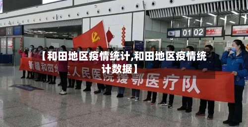 【和田地区疫情统计,和田地区疫情统计数据】-第1张图片