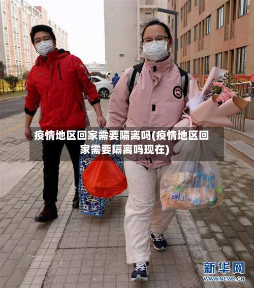 疫情地区回家需要隔离吗(疫情地区回家需要隔离吗现在)-第2张图片