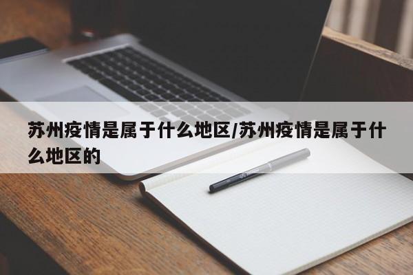 苏州疫情是属于什么地区/苏州疫情是属于什么地区的
