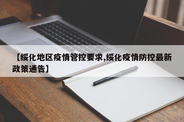 【绥化地区疫情管控要求,绥化疫情防控最新政策通告】