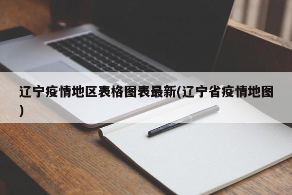 辽宁疫情地区表格图表最新(辽宁省疫情地图)